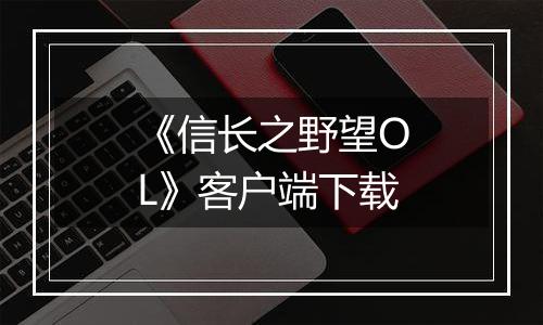 《信长之野望OL》客户端下载