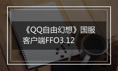 《QQ自由幻想》国服客户端FFO3.12