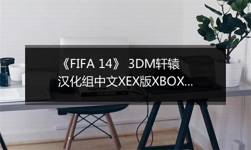 《FIFA 14》 3DM轩辕汉化组中文XEX版XBOX360版