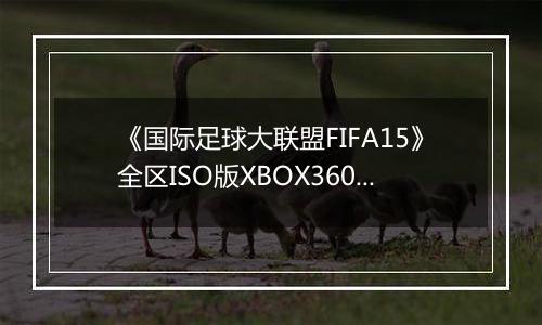 《国际足球大联盟FIFA15》全区ISO版XBOX360版