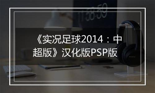 《实况足球2014：中超版》汉化版PSP版