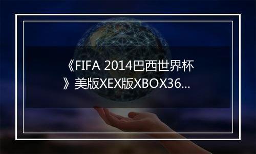 《FIFA 2014巴西世界杯》美版XEX版XBOX360版