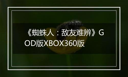 《蜘蛛人：敌友难辨》GOD版XBOX360版