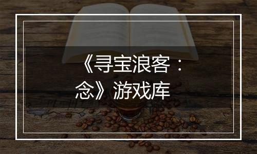 《寻宝浪客：念》游戏库