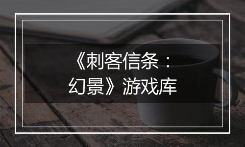 《刺客信条：幻景》游戏库