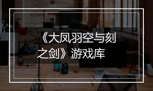 《大凤羽空与刻之剑》游戏库
