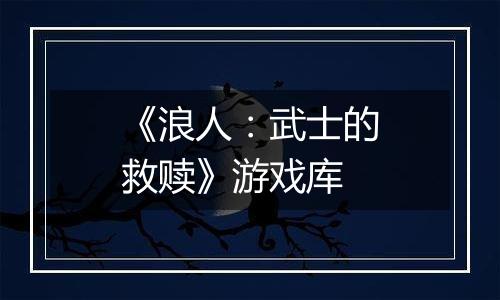 《浪人：武士的救赎》游戏库