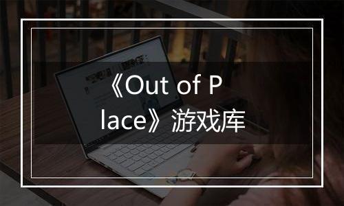 《Out of Place》游戏库