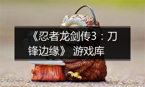 《忍者龙剑传3：刀锋边缘》 游戏库