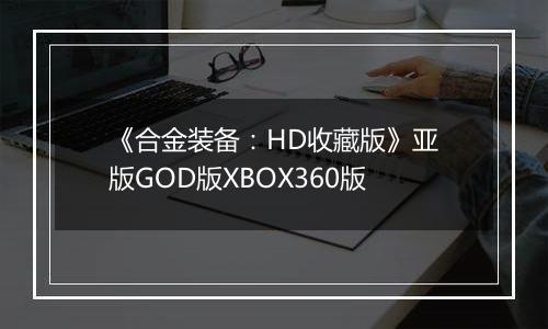 《合金装备：HD收藏版》亚版GOD版XBOX360版