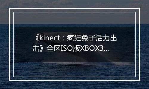 《kinect：疯狂兔子活力出击》全区ISO版XBOX360版