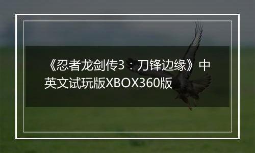 《忍者龙剑传3:刀锋边缘》中英文试玩版XBOX360版