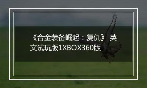 《合金装备崛起：复仇》 英文试玩版1XBOX360版