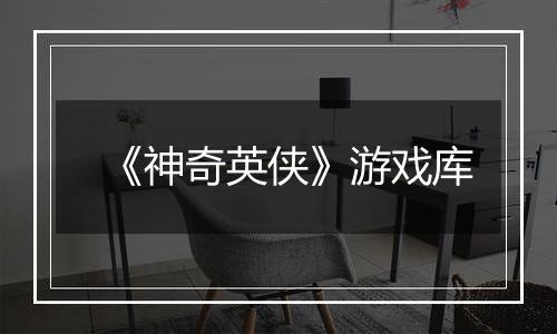 《神奇英侠》游戏库