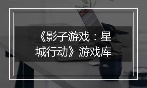 《影子游戏:星城行动》游戏库
