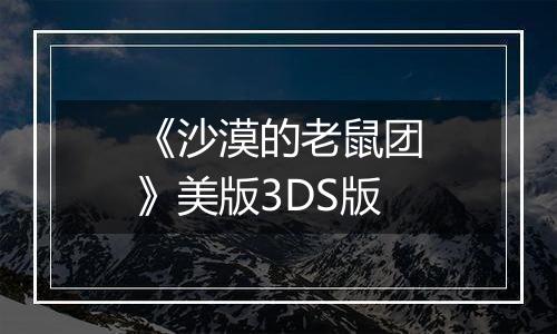 《沙漠的老鼠团》美版3DS版