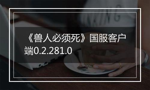 《兽人必须死》国服客户端0.2.281.0