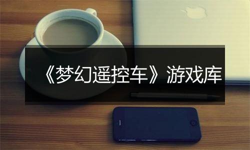 《梦幻遥控车》游戏库
