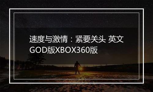 速度与激情：紧要关头 英文GOD版XBOX360版