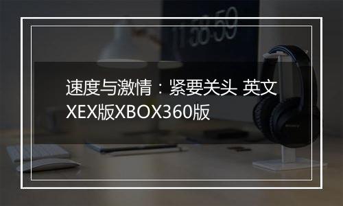 速度与激情：紧要关头 英文XEX版XBOX360版
