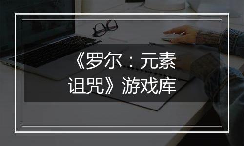《罗尔：元素诅咒》游戏库