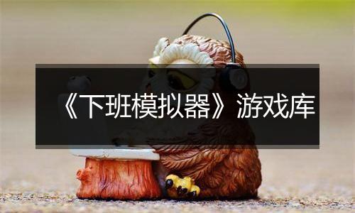 《下班模拟器》游戏库