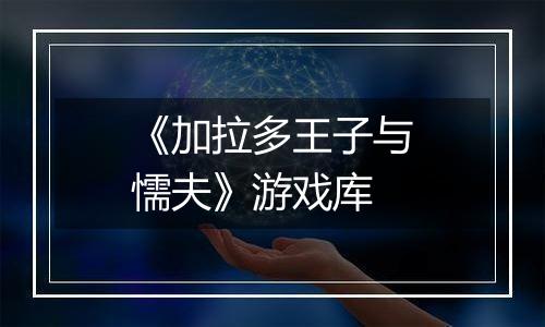 《加拉多王子与懦夫》游戏库