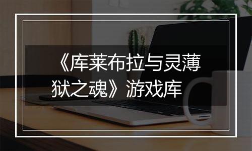 《库莱布拉与灵薄狱之魂》游戏库