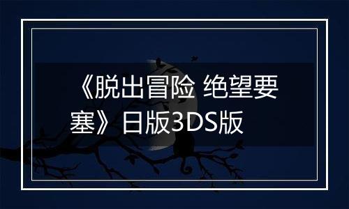 《脱出冒险 绝望要塞》日版3DS版