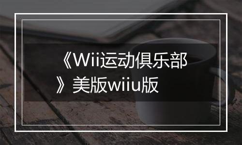《Wii运动俱乐部》美版wiiu版