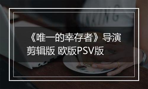 《唯一的幸存者》导演剪辑版 欧版PSV版