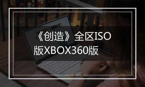 《创造》全区ISO版XBOX360版