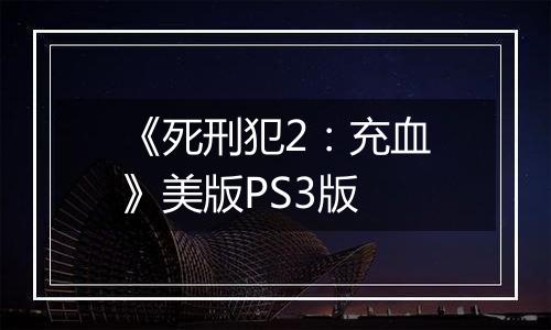 《死刑犯2：充血》美版PS3版