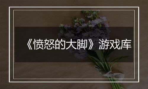 《愤怒的大脚》游戏库
