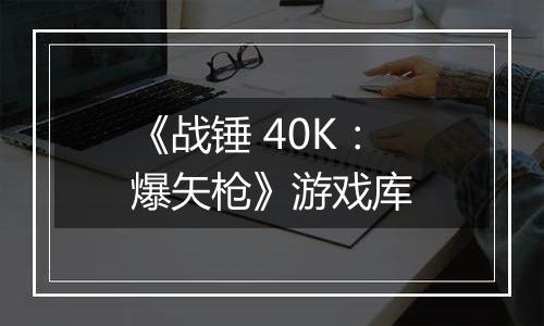 《战锤 40K：爆矢枪》游戏库