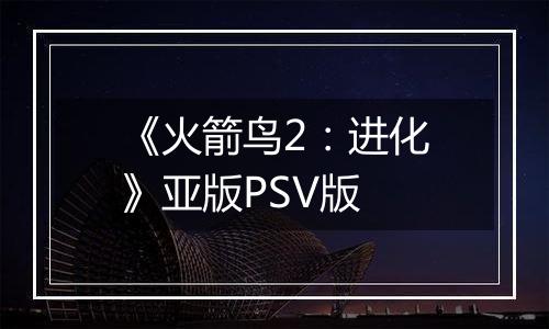 《火箭鸟2：进化》亚版PSV版