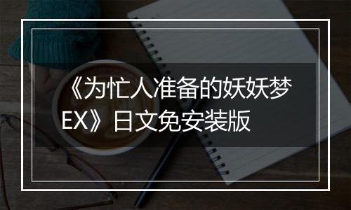 《为忙人准备的妖妖梦EX》日文免安装版