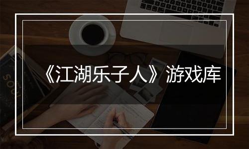 《江湖乐子人》游戏库