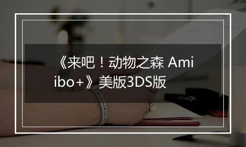 《来吧！动物之森 Amiibo+》美版3DS版