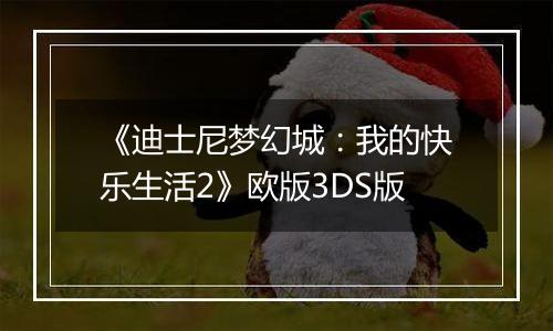 《迪士尼梦幻城：我的快乐生活2》欧版3DS版