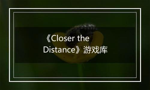 《Closer the Distance》游戏库