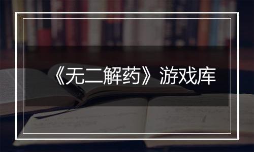 《无二解药》游戏库