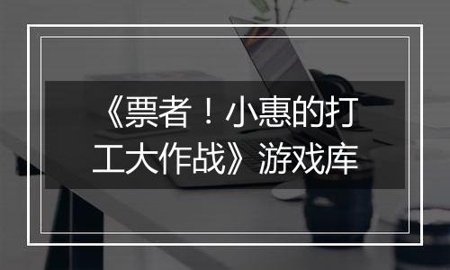 《票者！小惠的打工大作战》游戏库