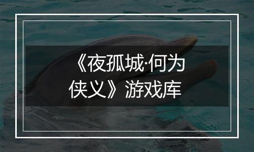 《夜孤城·何为侠义》游戏库