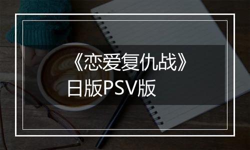 《恋爱复仇战》日版PSV版