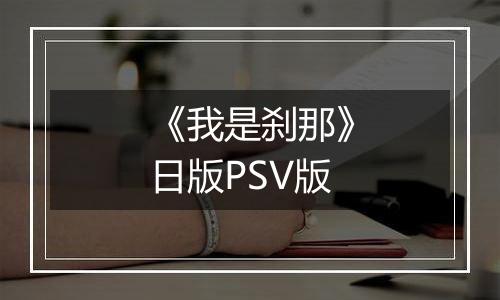 《我是刹那》日版PSV版