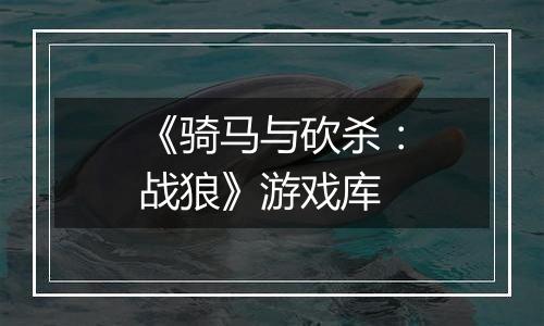 《骑马与砍杀：战狼》游戏库
