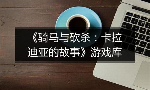 《骑马与砍杀：卡拉迪亚的故事》游戏库