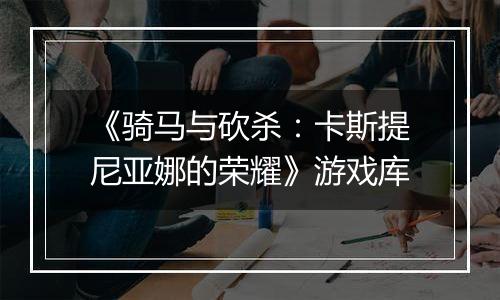 《骑马与砍杀：卡斯提尼亚娜的荣耀》游戏库