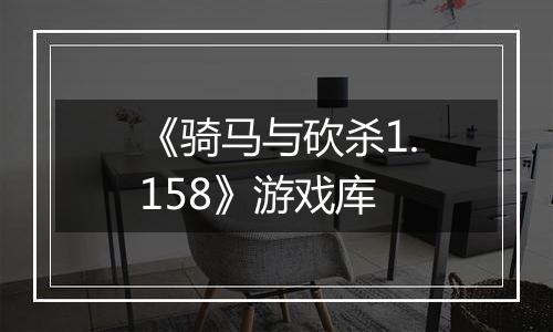 《骑马与砍杀1.158》游戏库